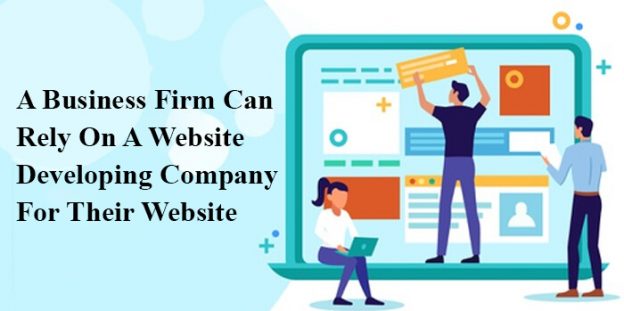 A business firm can rely on a website developing company for their website.