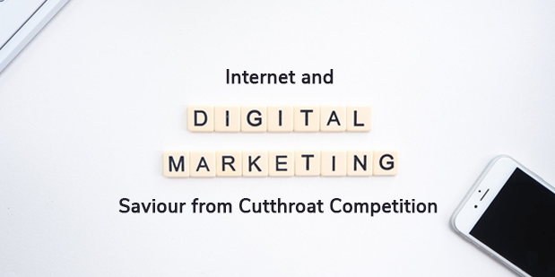 Internet and Digital Marketing Saviour from Cutthroat Competition