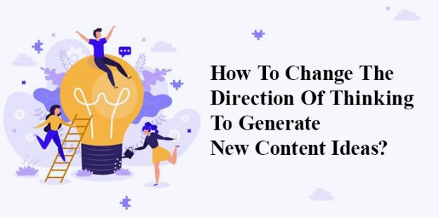 How To Change The Direction Of Thinking To Generate New Content Ideas?