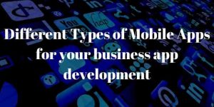 Different Types of Mobile Apps
