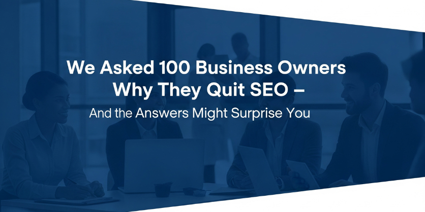 We Asked 100 Business Owners Why They Quit SEO – And the Answers Might Surprise You.