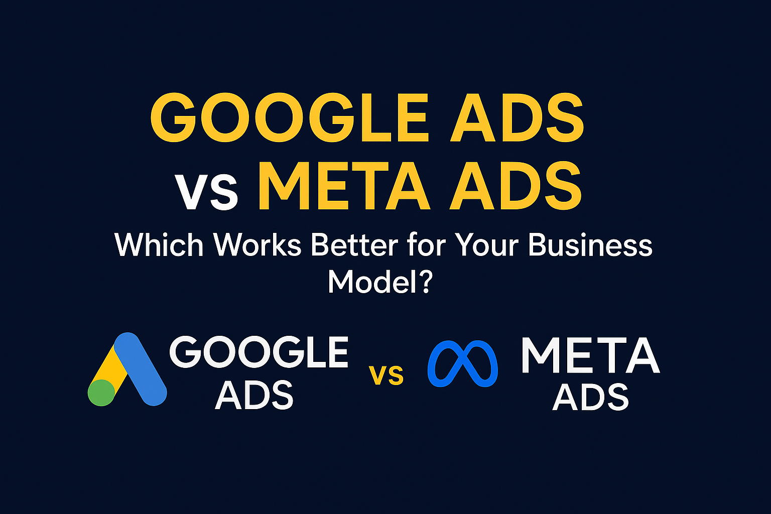 Google Ads vs Meta Ads: Which Works Better for Your Business Model?