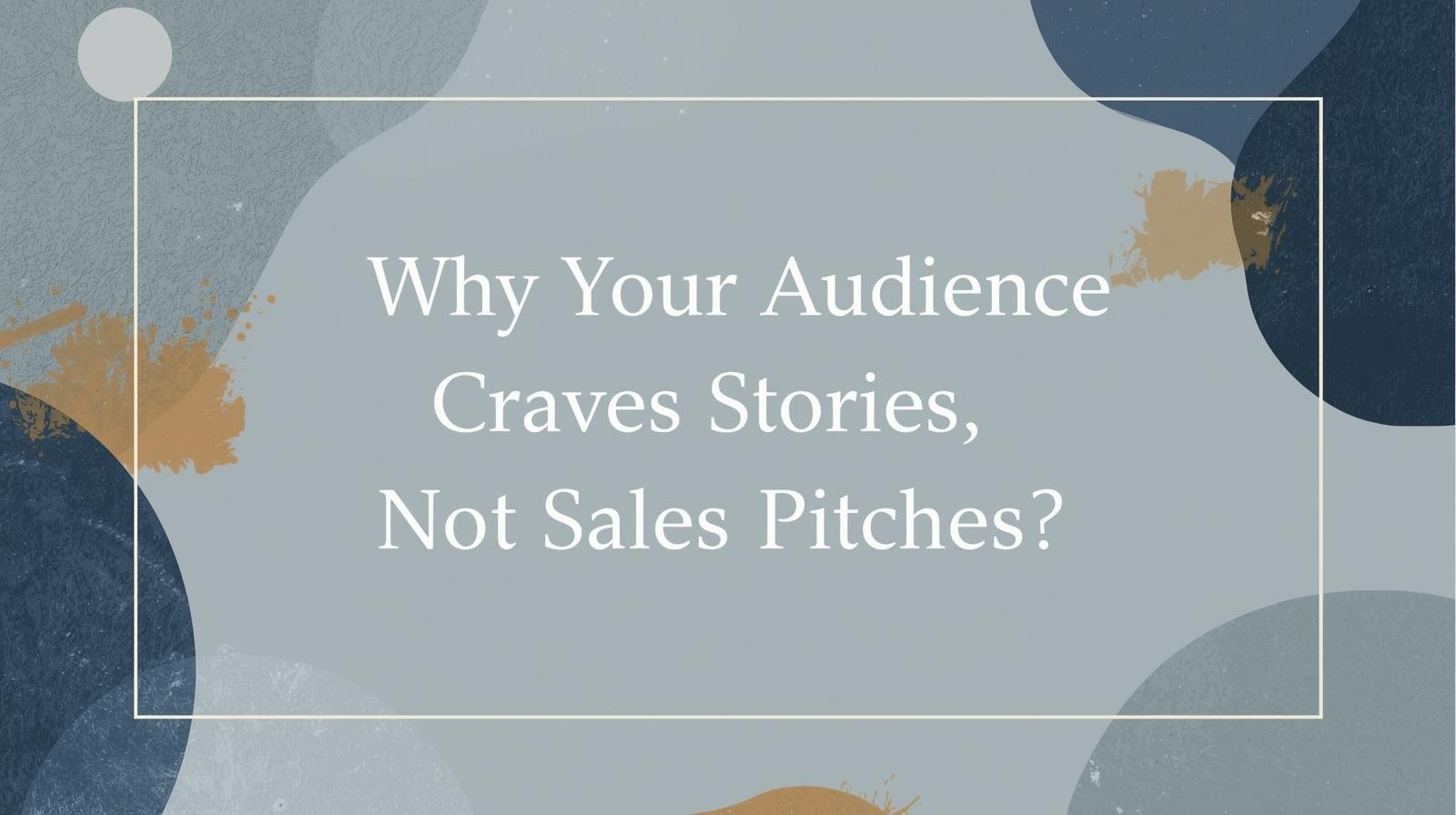 Why Your Audience Craves Stories, Not Sales Pitches_ (1)